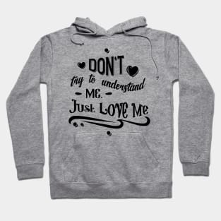 Don't Try To Understand Me - Just Love Me Hoodie